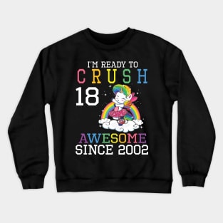 Happy Birthday To Me You I'm Ready To Crush 18 Years Awesome Since 2002 Crewneck Sweatshirt